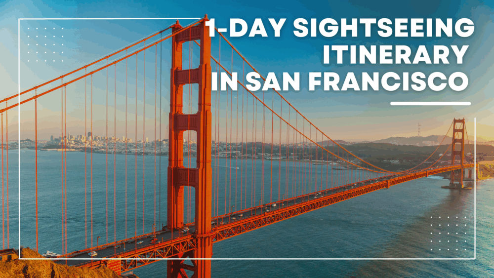 1-Day Sightseeing Itinerary In San Francisco