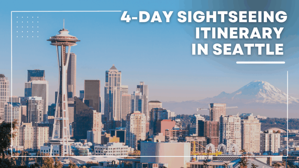 4-Day Sightseeing Itinerary In Seattle