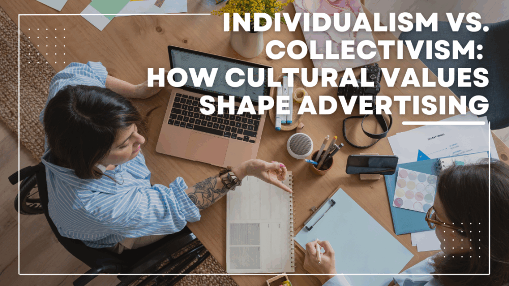Individualism vs. Collectivism How Cultural Values Shape Advertising